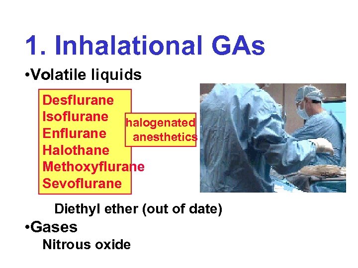 1. Inhalational GAs • Volatile liquids Desflurane Isoflurane halogenated Enflurane anesthetics Halothane Methoxyflurane Sevoflurane