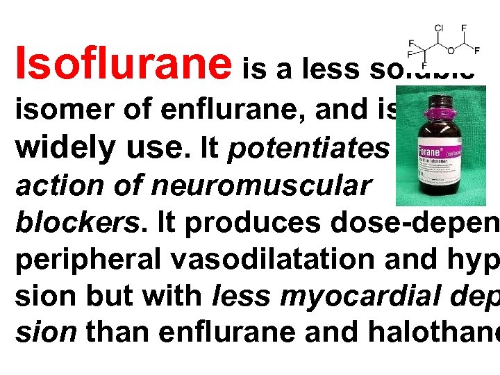 Isoflurane is a less soluble isomer of enflurane, and is widely use. It potentiates