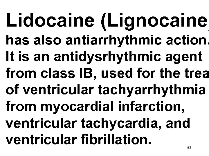 Lidocaine (Lignocaine) has also antiarrhythmic action. It is an antidysrhythmic agent from class IB,