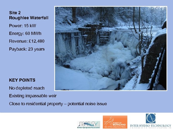 Site 2 Roughlee Waterfall Power: 15 k. W Energy: 60 MWh Revenue: £ 12,