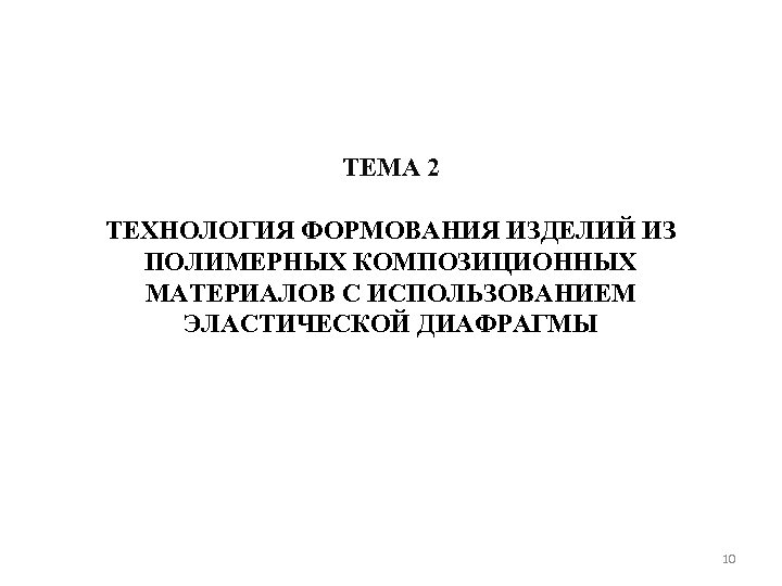 ТЕМА 2 ТЕХНОЛОГИЯ ФОРМОВАНИЯ ИЗДЕЛИЙ ИЗ ПОЛИМЕРНЫХ КОМПОЗИЦИОННЫХ МАТЕРИАЛОВ С ИСПОЛЬЗОВАНИЕМ ЭЛАСТИЧЕСКОЙ ДИАФРАГМЫ 10