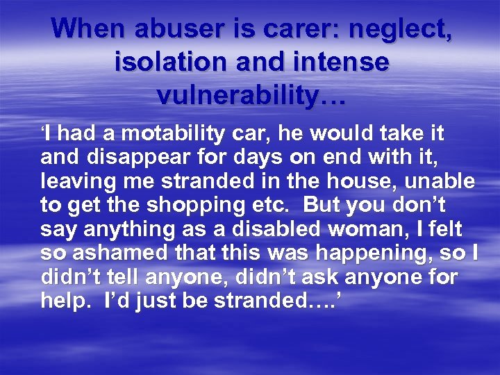 When abuser is carer: neglect, isolation and intense vulnerability… ‘I had a motability car,