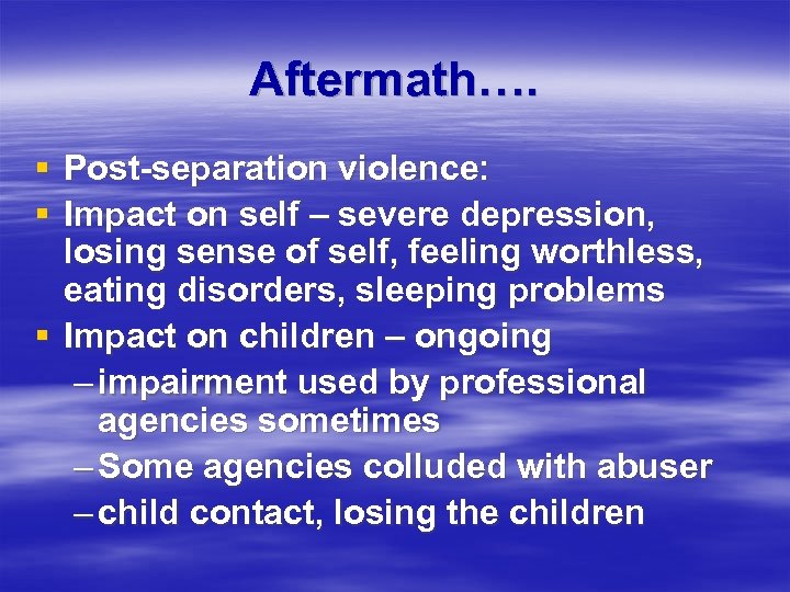 Aftermath…. § Post-separation violence: § Impact on self – severe depression, losing sense of