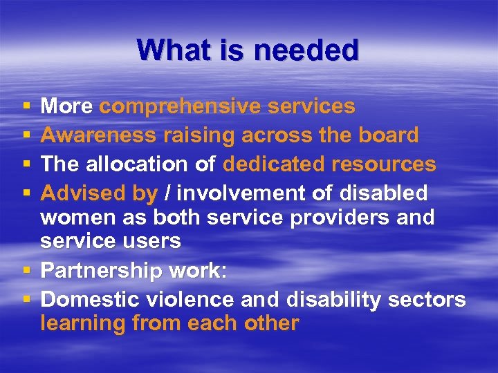What is needed § § More comprehensive services Awareness raising across the board The