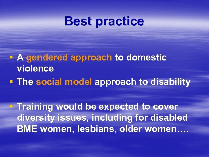 Best practice § A gendered approach to domestic violence § The social model approach