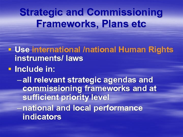 Strategic and Commissioning Frameworks, Plans etc § Use international /national Human Rights instruments/ laws