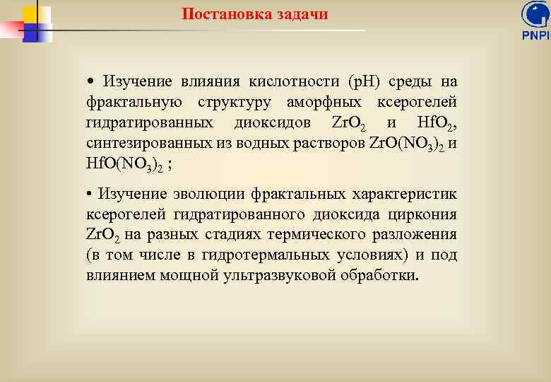 Постановка задачи • Изучение влияния кислотности (p. H) среды на фрактальную структуру аморфных ксерогелей