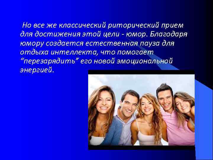 Но все же классический риторический прием для достижения этой цели - юмор. Благодаря юмору