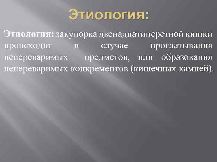 Этиология: закупорка двенадцатиперстной кишки происходит в случае проглатывания непереваримых предметов, или образования непереваримых конкрементов