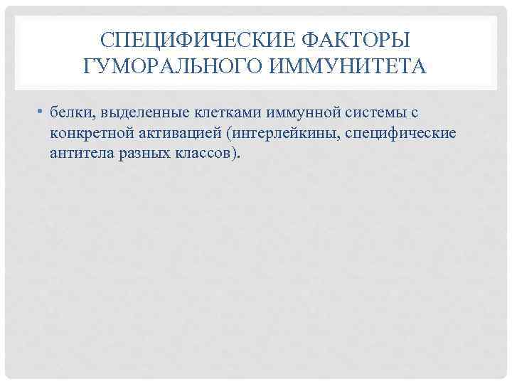 СПЕЦИФИЧЕСКИЕ ФАКТОРЫ ГУМОРАЛЬНОГО ИММУНИТЕТА • белки, выделенные клетками иммунной системы с конкретной активацией (интерлейкины,