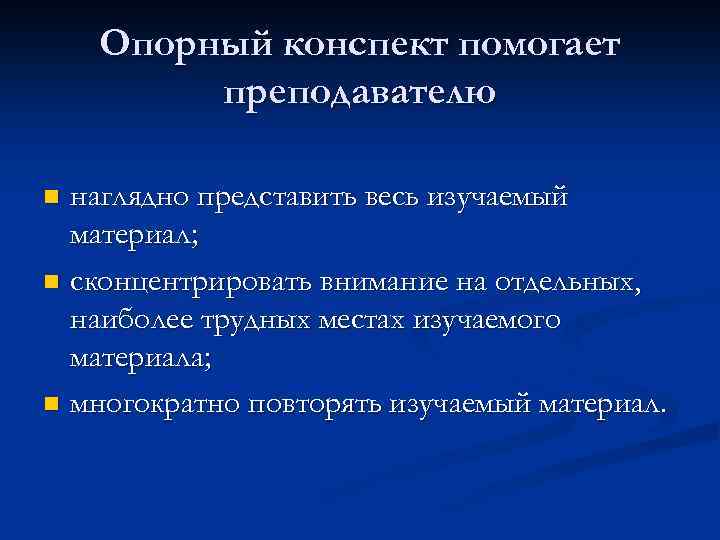 Опорный конспект помогает преподавателю наглядно представить весь изучаемый материал; n сконцентрировать внимание на отдельных,