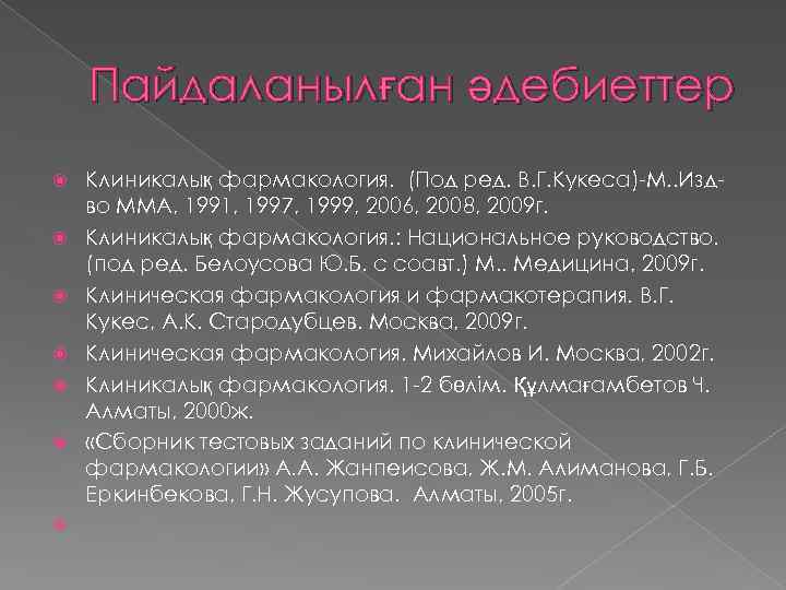 Пайдаланылған әдебиеттер Клиникалық фармакология. (Под ред. В. Г. Кукеса)-М. . Издво ММА, 1991, 1997,