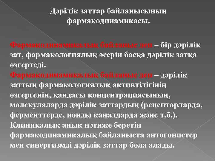 Дәрілік заттар байланысының фармакодинамикасы. Фармакодинамикалық байланыс деп – бір дәрілік зат, фармакологиялық әсерін басқа