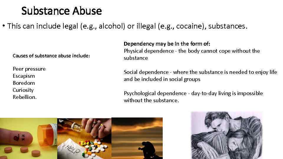 Substance Abuse • This can include legal (e. g. , alcohol) or illegal (e.