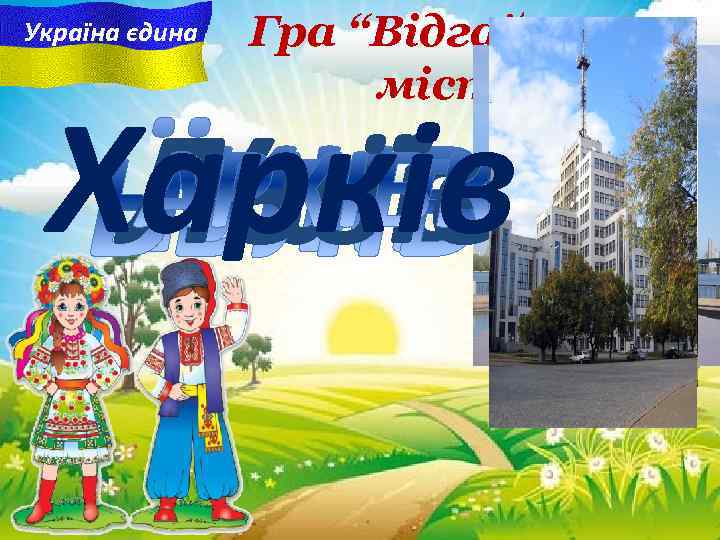 Україна єдина Гра “Відгай назву міста” Харків Львів Київ 