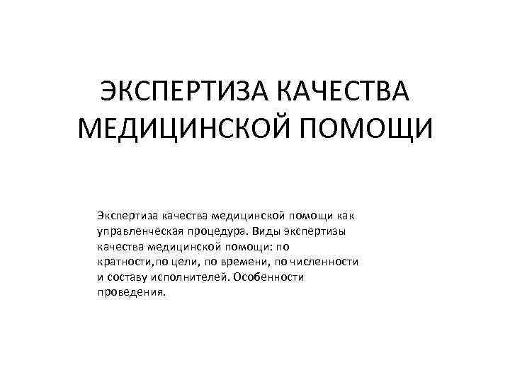 ЭКСПЕРТИЗА КАЧЕСТВА МЕДИЦИНСКОЙ ПОМОЩИ Экспертиза качества медицинской помощи как управленческая процедура. Виды экспертизы качества