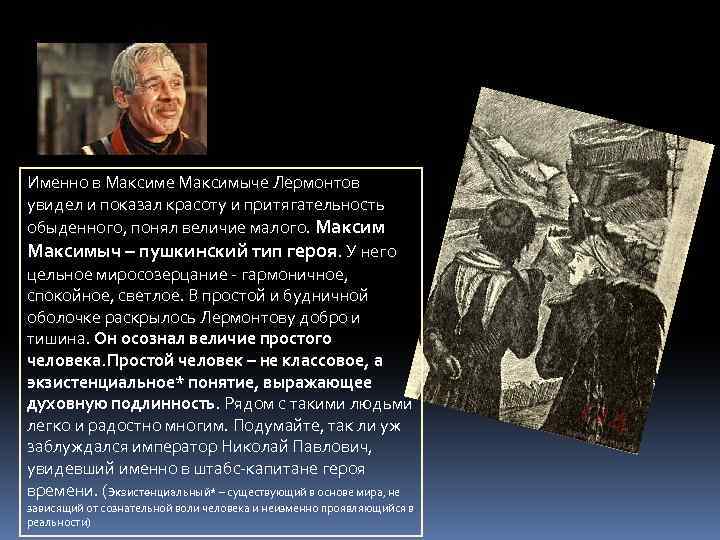 Именно в Максиме Максимыче Лермонтов увидел и показал красоту и притягательность обыденного, понял величие