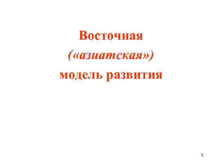 Восточная ( «азиатская» ) модель развития 5 