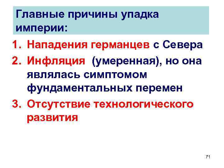 Главные причины упадка империи: 1. Нападения германцев с Севера 2. Инфляция (умеренная), но она