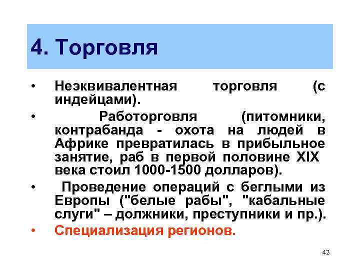 4. Торговля • • Неэквивалентная торговля (с индейцами). Работорговля (питомники, контрабанда - охота на