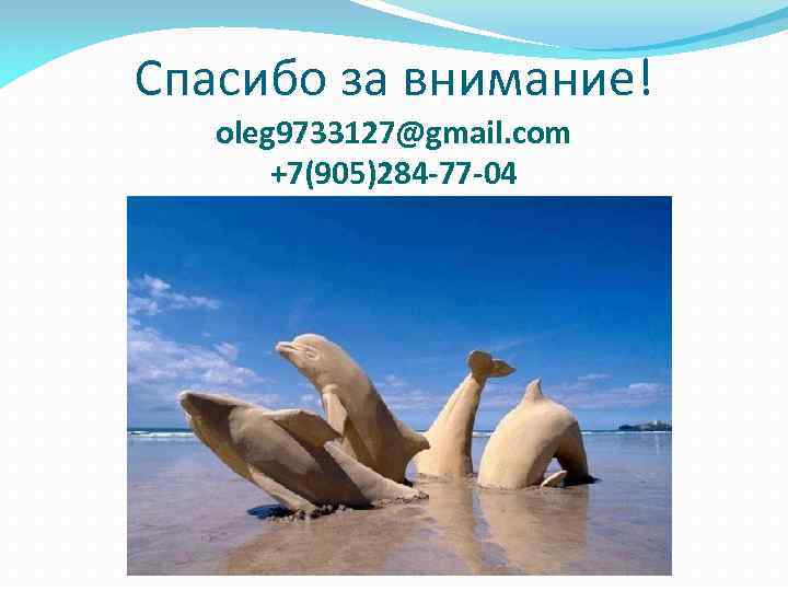 Спасибо за внимание! oleg 9733127@gmail. com +7(905)284 -77 -04 