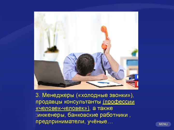 3. Менеджеры ( «холодные звонки» ), продавцы консультанты (профессии «человек-человек» ), а также :