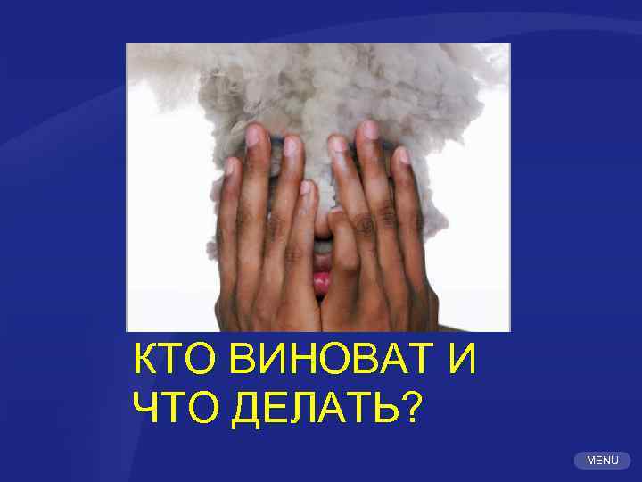 КТО ВИНОВАТ И ЧТО ДЕЛАТЬ? MENU 