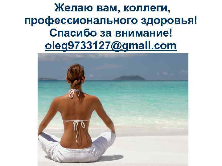  Желаю вам, коллеги, профессионального здоровья! Спасибо за внимание! oleg 9733127@gmail. com MENU 