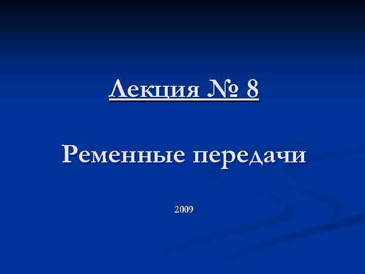 Лекция № 8 Ременные передачи 2009 