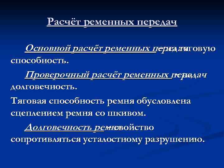 Расчёт ременных передач Основной расчёт ременных передач – на тяговую способность. Проверочный расчёт ременных