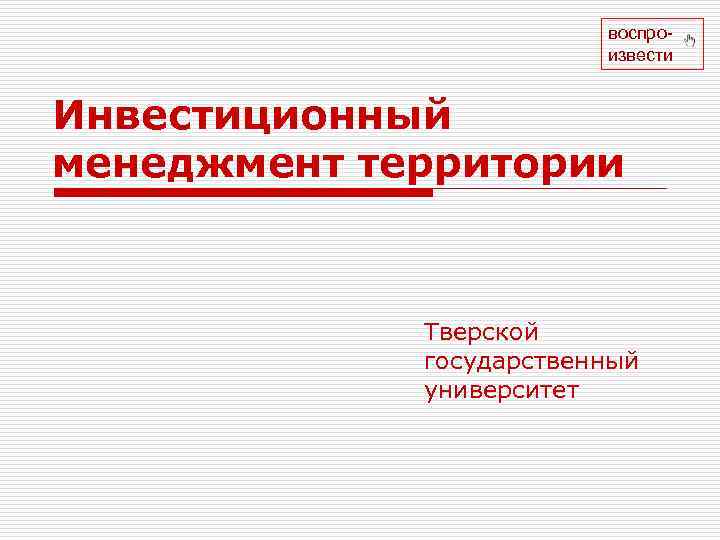 воспро извести Инвестиционный менеджмент территории Тверской государственный университет 