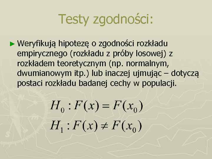 Testy zgodności: ► Weryfikują hipotezę o zgodności rozkładu empirycznego (rozkładu z próby losowej) z