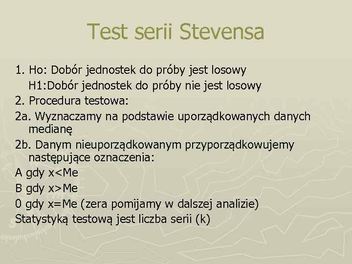 Test serii Stevensa 1. Ho: Dobór jednostek do próby jest losowy H 1: Dobór