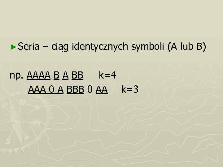 ► Seria – ciąg identycznych symboli (A lub B) np. AAAA B A BB