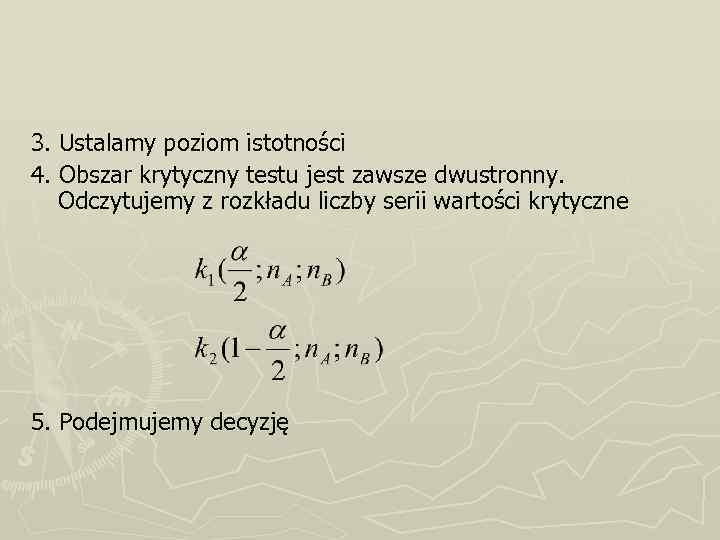 3. Ustalamy poziom istotności 4. Obszar krytyczny testu jest zawsze dwustronny. Odczytujemy z rozkładu