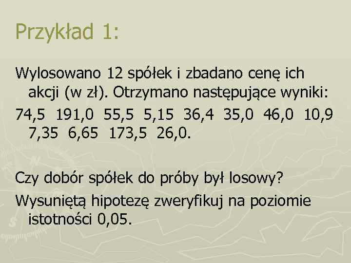 Przykład 1: Wylosowano 12 spółek i zbadano cenę ich akcji (w zł). Otrzymano następujące