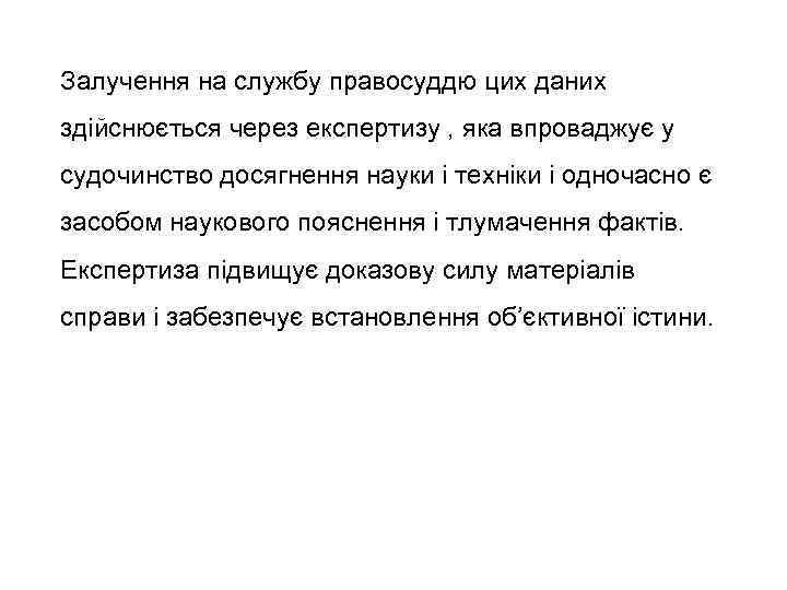 Залучення на службу правосуддю цих даних здійснюється через експертизу , яка впроваджує у судочинство