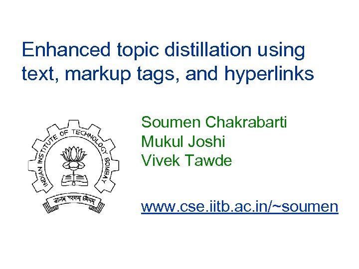 Enhanced topic distillation using text, markup tags, and hyperlinks Soumen Chakrabarti Mukul Joshi Vivek