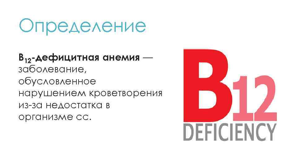 Определение B 12 -дефицитная анемия — заболевание, обусловленное нарушением кроветворения из-за недостатка в организме