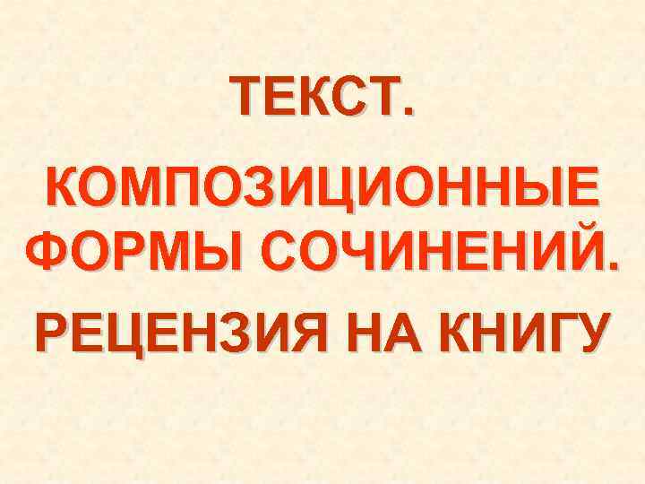 ТЕКСТ. КОМПОЗИЦИОННЫЕ ФОРМЫ СОЧИНЕНИЙ. РЕЦЕНЗИЯ НА КНИГУ 