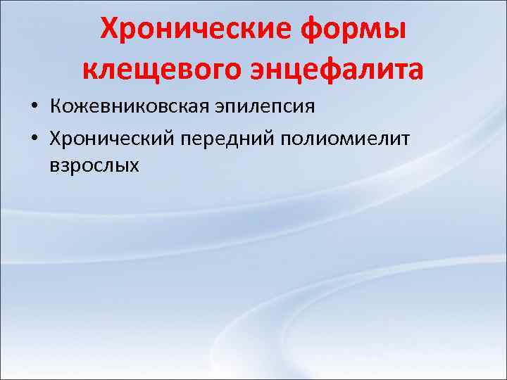 Хронические формы клещевого энцефалита • Кожевниковская эпилепсия • Хронический передний полиомиелит взрослых 