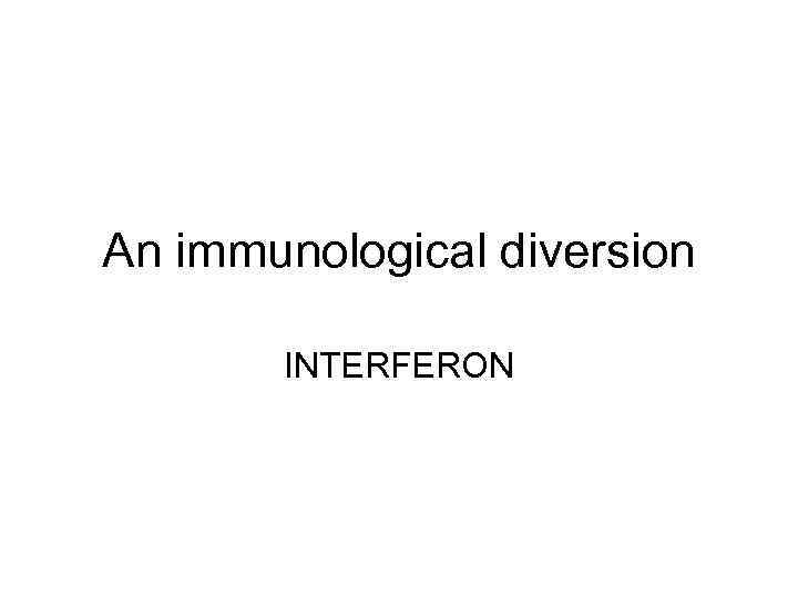 An immunological diversion INTERFERON 