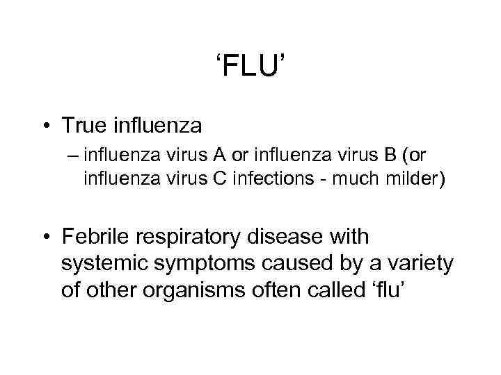 ‘FLU’ • True influenza – influenza virus A or influenza virus B (or influenza