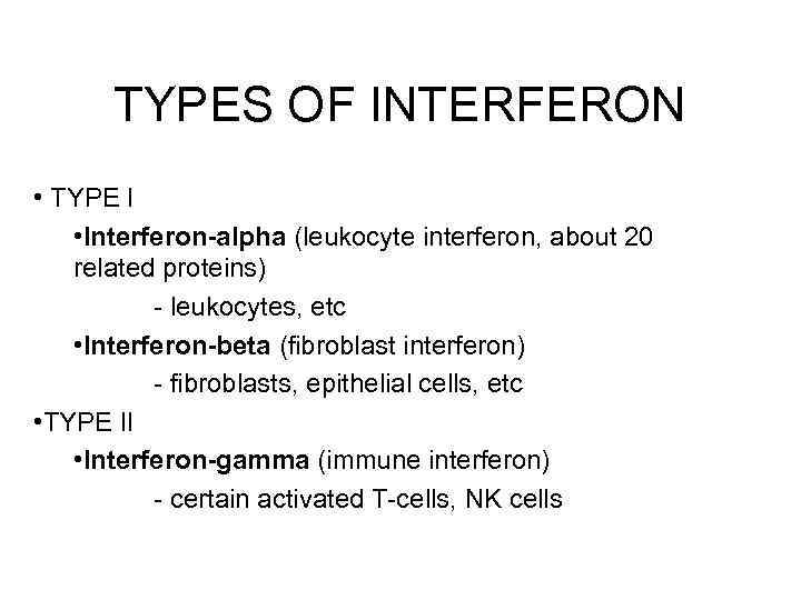 TYPES OF INTERFERON • TYPE I • Interferon-alpha (leukocyte interferon, about 20 related proteins)