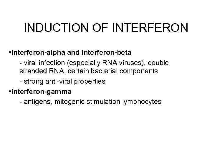 INDUCTION OF INTERFERON • interferon-alpha and interferon-beta - viral infection (especially RNA viruses), double