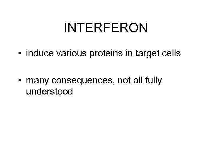 INTERFERON • induce various proteins in target cells • many consequences, not all fully