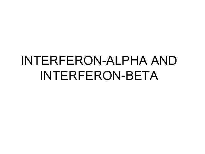 INTERFERON-ALPHA AND INTERFERON-BETA 