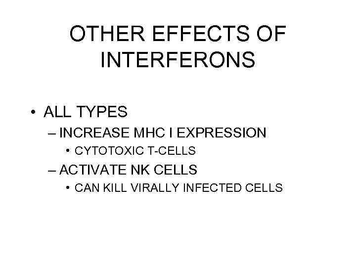 OTHER EFFECTS OF INTERFERONS • ALL TYPES – INCREASE MHC I EXPRESSION • CYTOTOXIC