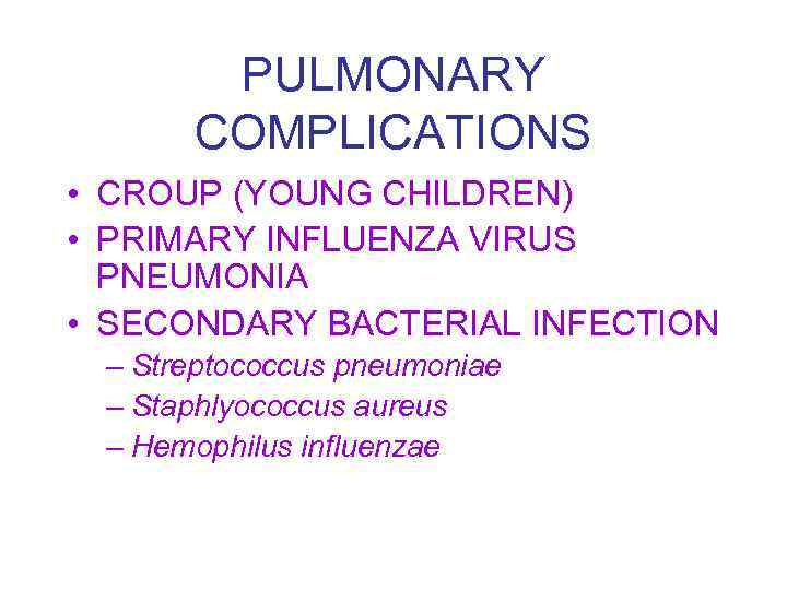 PULMONARY COMPLICATIONS • CROUP (YOUNG CHILDREN) • PRIMARY INFLUENZA VIRUS PNEUMONIA • SECONDARY BACTERIAL