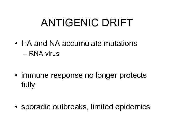 ANTIGENIC DRIFT • HA and NA accumulate mutations – RNA virus • immune response